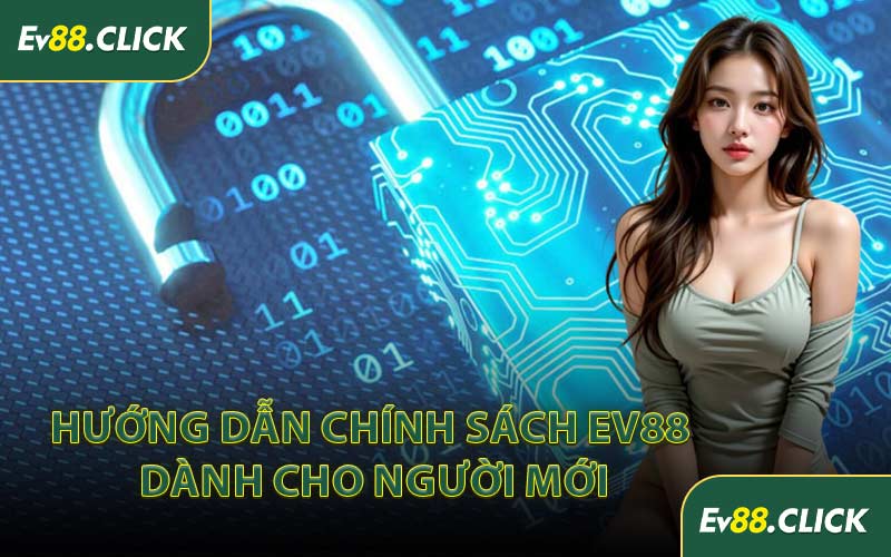 Hướng Dẫn Chính Sách EV88 Dành Cho Người Mới