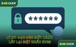 Lý Do Bạn Nên Biết Cách Lấy Lại Mật Khẩu EV88