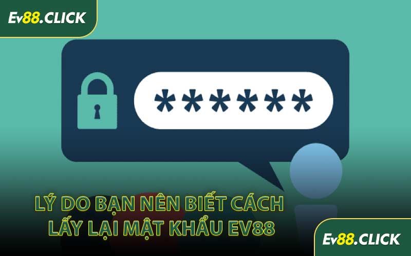 Lý Do Bạn Nên Biết Cách Lấy Lại Mật Khẩu EV88