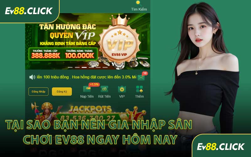 Tại Sao Bạn Nên Gia Nhập Sân Chơi EV88 Ngay Hôm Nay