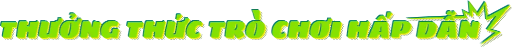 Thướng thức trò chơi hấp dẫn