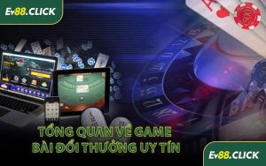 Tổng Quan Về Game Bài Đổi Thưởng Uy Tín