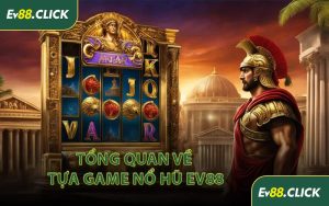 Tổng Quan Về Tựa Game Nổ Hũ EV88