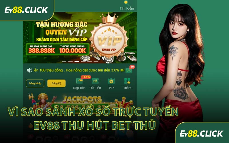 Vì Sao Sảnh Xổ Số Trực Tuyến EV88 Thu Hút Bet Thủ